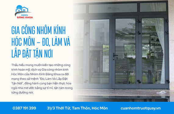 Gia công nhôm kính Hóc Môn – Đo, Làm Và Lắp Đặt Tận Nơi